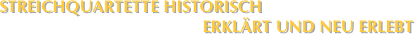 Streichquartette historisch
erklärt und neu erlebt